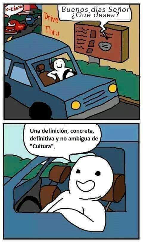 Una persona llega a un autoservicio de comidas en su carro y solicita una definición concreta, definitiva de cultura.