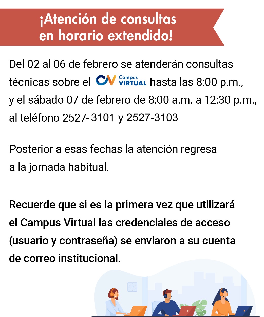Del 2 al 6 de febrero se atenderán dudas hasta las 8pm y sábado 07 febrero de 8am a 12:30pm al telefono 25273101 y 25273103.